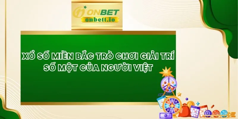 Xổ Số Miền Bắc Trò Chơi Giải Trí Số Một Của Người Việt